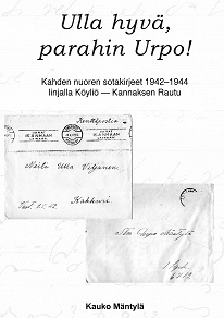 Omslagsbild för Ulla hyvä, parahin Urpo!: Kahden nuoren sotakirjeet 1942-44 linjalla Köyliö - Rautu
