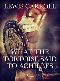Cover for What the Tortoise Said to Achilles