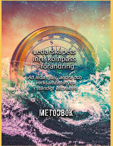 Omslagsbild för Ledarskapets inre kompass i förändring: Att leda själv, andra och verksamhetsnytta i ständigt vitt vatten