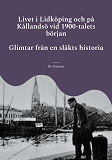 Omslagsbild för Livet i Lidköping och på Kållandsö vid 1900-talets början: Glimtar från en släkts historia