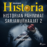 Omslagsbild för Historian pahimmat sarjamurhaajat 2 – Koukussa murhaamiseen