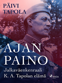 Omslagsbild för Ajan paino – Jalkaväenkenraali K. A. Tapolan elämä