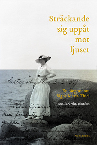 Omslagsbild för Sträckande sig uppåt mot ljuset : en biografi om Signe Maria Thiel