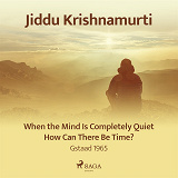 Cover for When the Mind Is Completely Quiet, How Can There Be Time? – Gstaad 1965