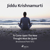 Cover for To Come Upon the New, Thought Must Be Quiet – Brockwood Park 1972