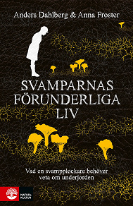 Cover for Svamparnas förunderliga liv : Vad en svampplockare behöver veta om underjorden