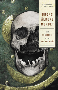 Cover for Bronsåldersmordet : Om arkeologi och ond bråd död
