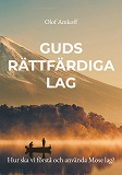 Cover for Guds rättfärdiga lag: Hur ska vi förstå och använda Mose lag?