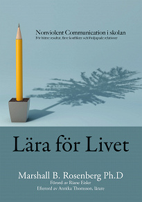 Omslagsbild för Lära för livet; Nonviolent Communication i skolan, för bättre resultat, färre konflikter och fördjupade relationer 