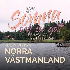 Cover for Somna och sov gott - Behagliga berättelser - Resan genom norra Västmanland