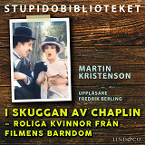 Cover for I skuggan av Chaplin: roliga kvinnor från filmens barndom