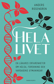 Cover for Hela livet : en läkares erfarenheter om hälsa, forskning och vardagens utmaningar