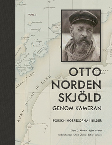 Omslagsbild för Otto Nordenskjöld genom kameran : forskningsresorna i bilder