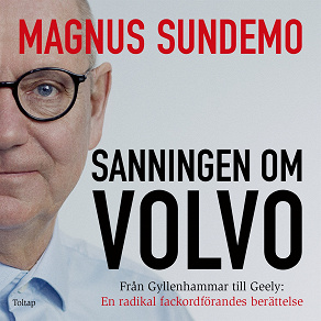 Omslagsbild för Sanningen om Volvo : från Gyllenhammar till Geely - en radikal fackordförandes berättelse 