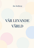 Cover for Vår Levande Värld: Den nya modellen och teorien om hur vårt Universum (och Anti-Universum) fötts, fungerar och utvecklas, jämte dess slutliga öde.