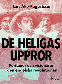 Cover for De heligas uppror, puritaner och visionärer i den engelska revolutionen