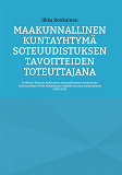 Omslagsbild för Maakunnallinen kuntayhtymä soteuudistuksen tavoitteiden toteuttajana: Tutkimus Marinin hallituksen soteuudistuksen tavoitteiden toteutumisesta Etelä-Karjalassa ja neljässä muussa maakunnassa 2008-2019