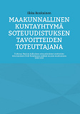 Omslagsbild för Maakunnallinen kuntayhtymä soteuudistuksen tavoitteiden toteuttajana: Tutkimus Marinin hallituksen soteuudistuksen tavoitteiden toteutumisesta Etelä-Karjalassa ja neljässä muussa maakunnassa 2008-2019