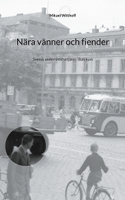 Omslagsbild för Nära vänner och fiender: Svensk underrättelsetjänst i Baltikum