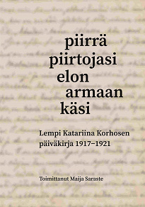 Omslagsbild för Piirrä piirtojasi elon armaan käsi: Lempi Katariina Korhosen päiväkirja 1917-1921