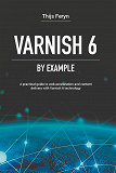 Cover for Varnish 6 by example : a practical guide to web acceleration and content delivery with Varnish 6 technology