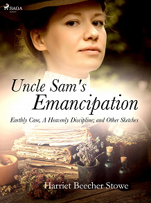 Omslagsbild för Uncle Sam's Emancipation; Earthly Care, A Heavenly Discipline; and Other Sketches