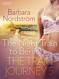 Omslagsbild för The Train Journey 5: The Night Train to Berlin - Erotic Short Story