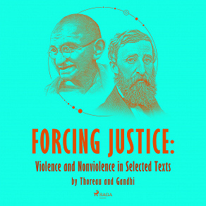Cover for Forcing Justice: Violence and Nonviolence in Selected Texts by Thoreau and Gandhi