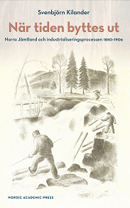 Cover for När tiden byttes ut : Norra Jämtland och industrialiseringsprocess 1850-1906