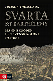 Cover for Svarta Saint-Barthelémy : Människoöden i en svensk koloni 1785-1847