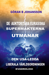 Omslagsbild för De Auktoritära Eurasiska Supermakterna utmanar den USA-ledda Liberala Världsordningen: Kvadrologi