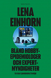 Cover for Bland hobbyepidemiologer och expertmyndigheter : En resa i pandemins Sverige