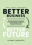 Cover for Better Business Better Future: Decode the Good Practices of Sustainability Trailblazers and Transform Your Corporate Business