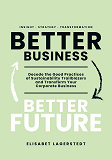 Omslagsbild för Better Business Better Future: Decode the Good Practices of Sustainability Trailblazers and Transform Your Corporate Business