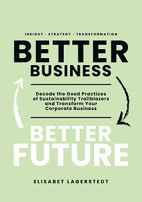Omslagsbild för Better Business Better Future: Decode the Good Practices of Sustainability Trailblazers and Transform Your Corporate Business