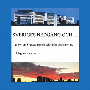 Omslagsbild för SVERIGES NEDGÅNG OCH...: - en bok om Sveriges framtid och varför vi är där vi är.