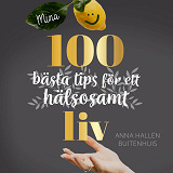 Bokomslag för Mina 100 bästa tips för ett hälsosamt liv