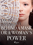 Omslagsbild för Behind a Mask, or a Woman's Power