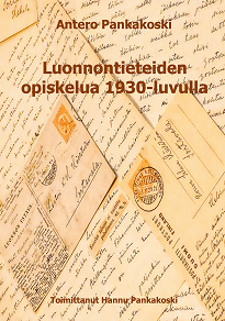 Omslagsbild för Luonnontieteiden opiskelua 1930-luvulla: Anteron kirjeenvaihtoa kotiväen kanssa