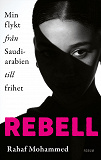 Cover for Rebell : min flykt från Saudiarabien till frihet
