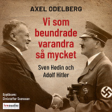 Cover for Vi som beundrade varandra så mycket. Sven Hedin och Adolf Hitler