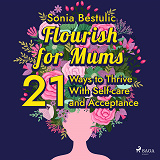 Omslagsbild för Flourish for Mums: 21 Ways to Thrive With Self-care and Acceptance