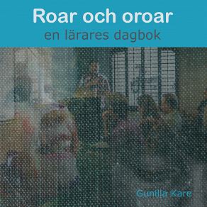 Cover for Roar och oroar - en lärares dagbok
