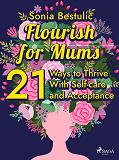 Omslagsbild för Flourish for Mums: 21 Ways to Thrive With Self-care and Acceptance