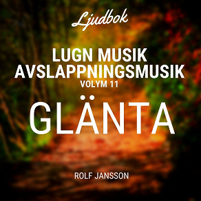 Cover for AVSLAPPNING & LUGN MUSIK & AVSLAPPNINGSMUSIK - Volym 11 - GLÄNTA. Lindra stress, depression, utmattningssyndrom, nedstämdhet, trötthet, ångest, oro, panikångest, GAD, rastlöshet, PTSD, sömnproblem, OCD, utbrändhet eller bara slappna av.