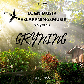 Cover for AVSLAPPNING & LUGN MUSIK & AVSLAPPNINGSMUSIK - Volym 13 - GRYNING. Lindra stress, depression, utmattningssyndrom, nedstämdhet, trötthet, ångest, oro, panikångest, GAD, rastlöshet, PTSD, sömnproblem, OCD, utbrändhet eller bara slappna av.