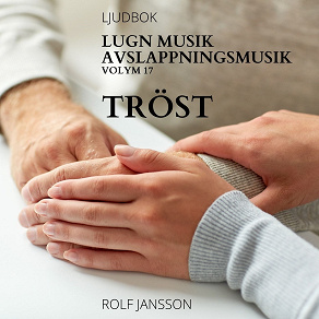 Cover for AVSLAPPNING & LUGN MUSIK & AVSLAPPNINGSMUSIK - Volym 17 - TRÖST. Lindra stress, depression, utmattningssyndrom, nedstämdhet, trötthet, ångest, oro, panikångest, GAD, rastlöshet, PTSD, sömnproblem, OCD, utbrändhet eller bara slappna av.