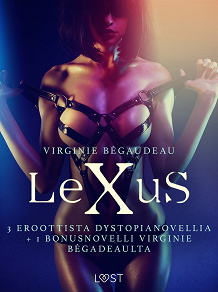 Cover for Lexus: 3 eroottista dystopianovellia + 1 bonusnovelli Virginie Bégadeaulta