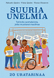 Cover for Suuria unelmia: Tarinoita suomalaisista, jotka muuttavat maailmaa - 20 uratarinaa