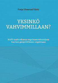 Omslagsbild för Yksinkö vahvimmillaan?: NATO mahdollisena ongelmanratkaisijana Suomen geopoliittiseen ongelmaan